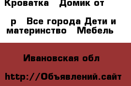 Кроватка – Домик от 13000 р - Все города Дети и материнство » Мебель   . Ивановская обл.